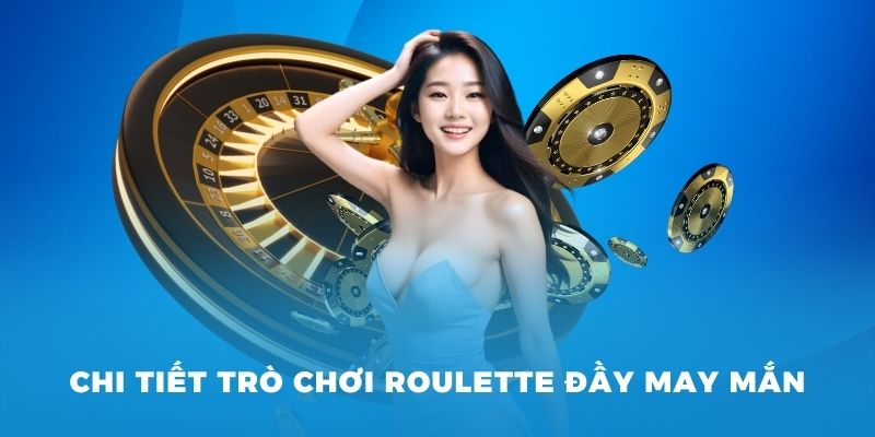 Chi tiết trò chơi roulette đầy may mắn