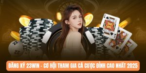 đăng ký 23win cơ hội tham gia cá cược đỉnh cao nhất 2025