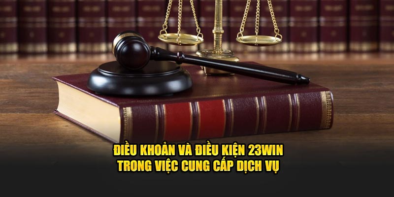 Điều khoản và điều kiện 23WIN trong việc cung cấp dịch vụ