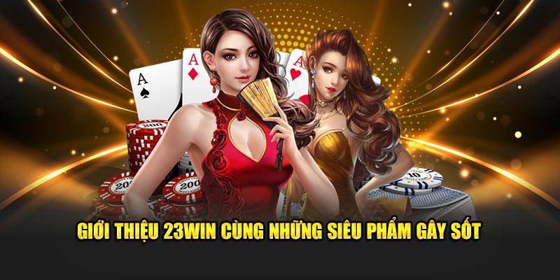 Giới thiệu 23WIN cùng những siêu phẩm gây sốt