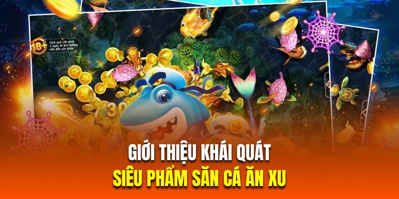 Giới thiệu khái quát về siêu phẩm săn cá ăn xu 