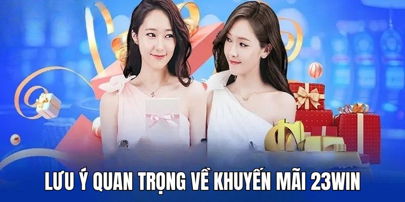 Hội viên cần lưu ý một số điều về khuyến mãi 23win