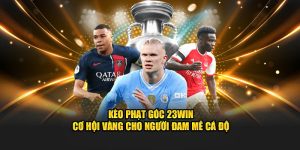 kèo phạt góc 23win cơ hội vàng cho người đam mê cá độ