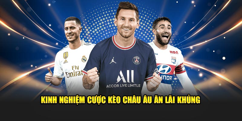 Kinh nghiệm cược kèo châu Âu ăn lãi khủng