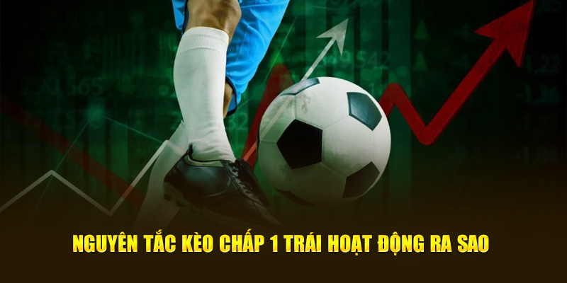 Kèo chấp 1 trái hoạt động ra sao