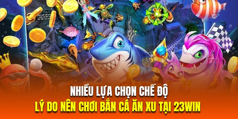 Nhiều lựa chọn chế độ là lý do nên chơi bắn cá ăn xu tại 23Win 