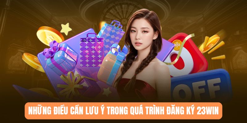 Những điều cần lưu ý trong quá trình đăng ký 23WIN