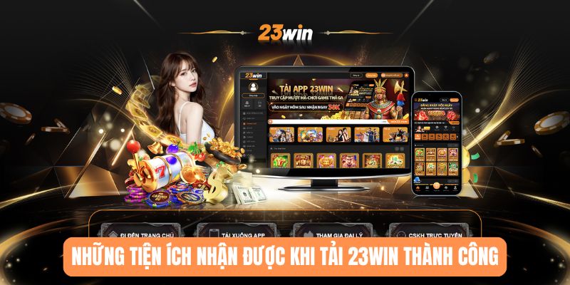 Những tiện ích nhận được khi tải 23WIN thành công