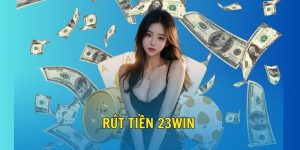 rút tiền 23win nhanh chóng, không mất phí