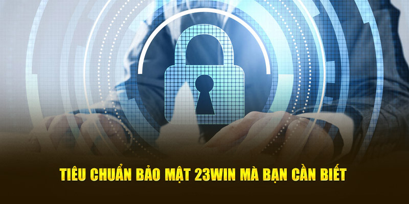 Tiêu chuẩn bảo mật 23win mà bạn cần biết