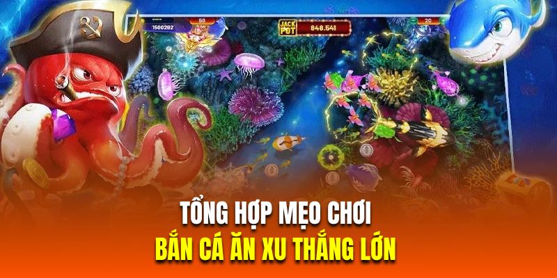 Tổng hợp mẹo chơi bắn cá ăn xu thắng lớn 